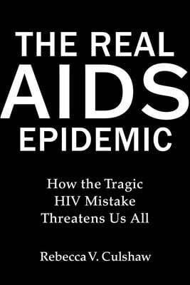 The Real AIDS Epidemic: How the Tragic HIV Mistake Threatens Us All