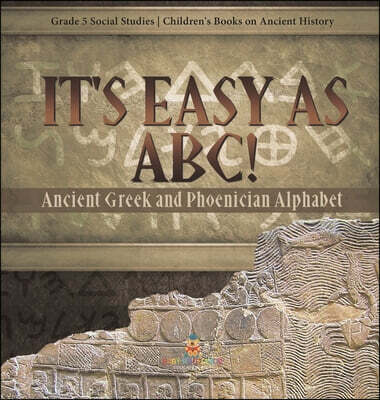 Baby Professor It's Easy as ABC!: Ancient Greek and Phoenician Alphabet Grade 5 Social Studies Children's Books on Ancient History