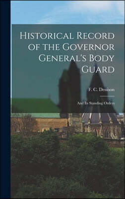 Historical Record of the Governor General's Body Guard: And Its Standing Orders