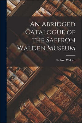 An Abridged Catalogue of the Saffron Walden Museum