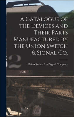 A Catalogue of the Devices and Their Parts Manufactured by the Union Switch & Signal Co.