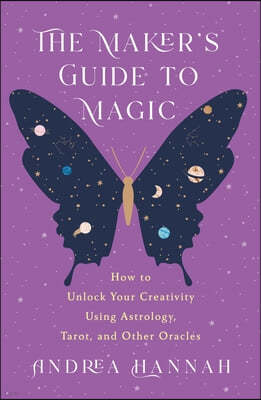 The Maker's Guide to Magic: How to Unlock Your Creativity Using Astrology, Tarot, and Other Oracles
