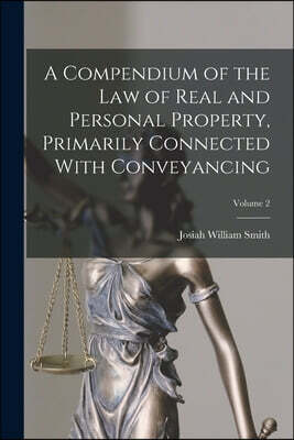 Legare Street Press A Compendium of the law of Real and Personal Property, Primarily Connected With Conveyancing; Volume 2