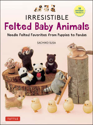 Irresistible Felted Baby Animals: Needle Felted Cuties from Puppies to Pandas (with Actual-Sized Diagrams)