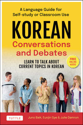 Korean Conversations and Debating: A Language Guide for Self-Study or Classroom Use--Learn to Talk about Current Topics in Korean (with Companion Onli