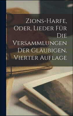 Zions-Harfe, oder, Lieder fur die Versammlungen der Glaubigen. Vierter Auflage