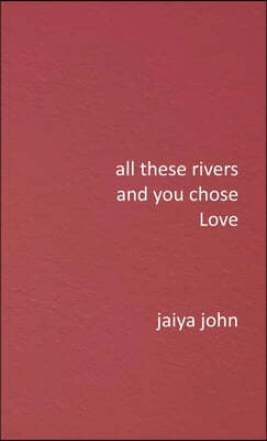 All These Rivers and You Chose Love