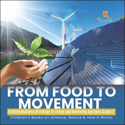From Food to Movement: Transformations of Energy in Living and Nonliving Systems Grade 2 Children's Books on Science, Nature & How It Works
