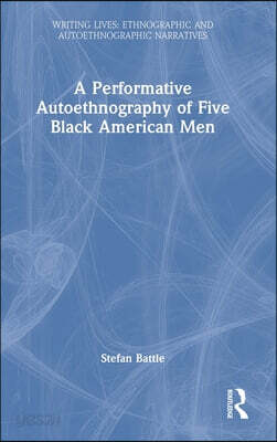 Performative Autoethnography of Five Black American Men