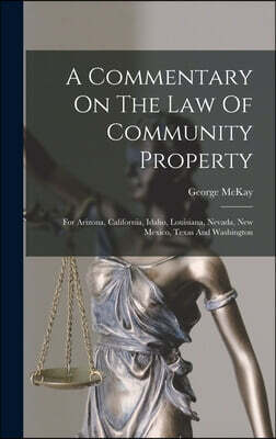 A Commentary On The Law Of Community Property: For Arizona, California, Idaho, Louisiana, Nevada, New Mexico, Texas And Washington