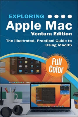 Exploring Apple Mac - Ventura Edition: The Illustrated, Practical Guide to Using MacOS