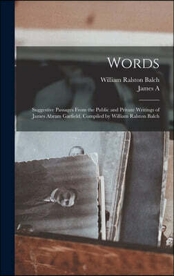 Words: Suggestive Passages From the Public and Private Writings of James Abram Garfield. Compiled by William Ralston Balch
