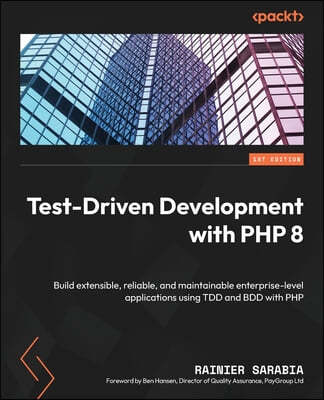 Test-Driven Development with PHP 8: Build extensible, reliable, and maintainable enterprise-level applications using TDD and BDD with PHP