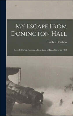 Legare Street Press My Escape From Donington Hall: Preceded by an Account of the Siege of Kiao-Chow in 1915