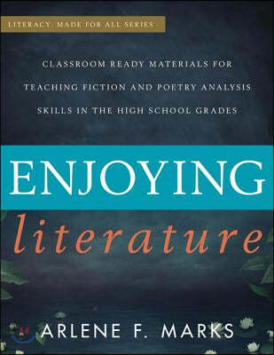 Enjoying Literature: Classroom-Ready Materials for Teaching Fiction and Poetry Analysis Skills in the High School Grades