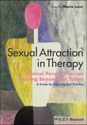 Sexual Attraction in Therapy: Clinical Perspectives on Moving Beyond the Taboo: A Guide for Training and Practice