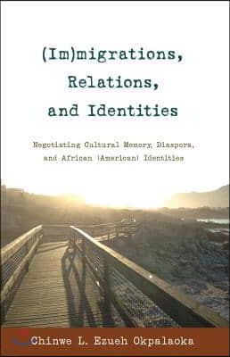 (Im)migrations, Relations, and Identities: Negotiating Cultural Memory, Diaspora, and African (American) Identities