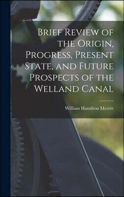 Brief Review of the Origin, Progress, Present State, and Future Prospects of the Welland Canal