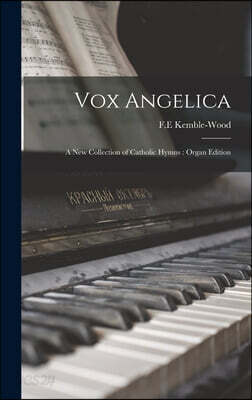 Vox Angelica: A new Collection of Catholic Hymns: Organ Edition