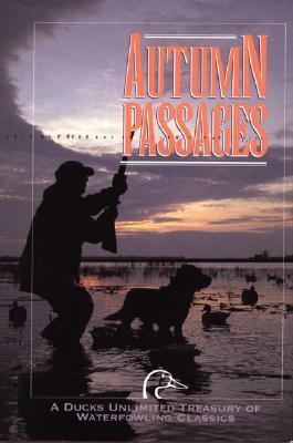 Autumn Passages: A Ducks Unlimited Treasury of Waterfowling Classics