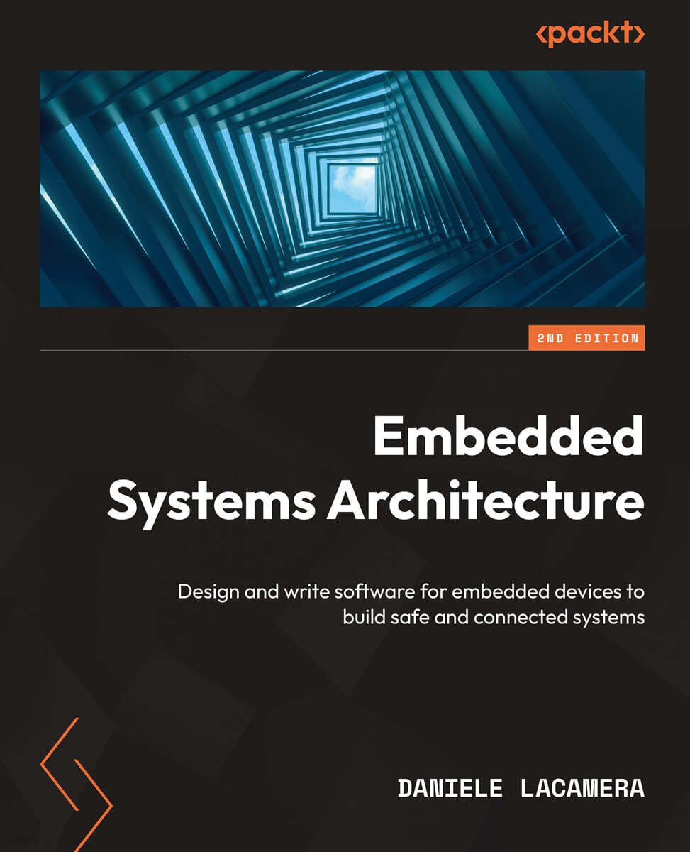 Embedded Systems Architecture - Second Edition: Design and write software for embedded devices to build safe and connected systems