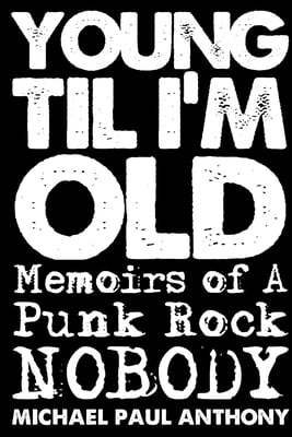 Young 'Til I'm Old: Memoirs of A Punk Rock Nobody