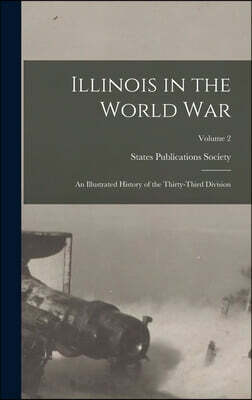 Illinois in the World War: An Illustrated History of the Thirty-Third Division; Volume 2