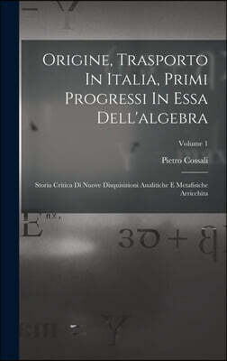 Legare Street Press Origine, Trasporto In Italia, Primi Progressi In Essa Dell'algebra: Storia Critica Di Nuove Disquisizioni Analitiche E Metafisiche Arricchita; Volume