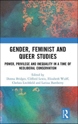 Gender, Feminist and Queer Studies: Power, Privilege and Inequality in a Time of Neoliberal Conservatism