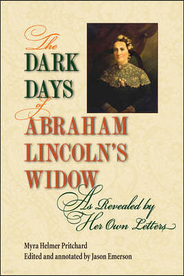 The Dark Days of Abraham Lincoln's Widow, as Revealed by Her Own Letters