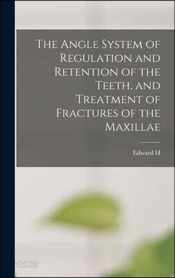 The Angle System of Regulation and Retention of the Teeth, and Treatment of Fractures of the Maxillae