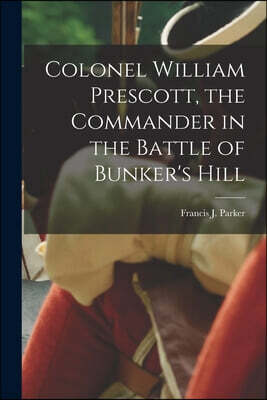 Legare Street Press Colonel William Prescott, the Commander in the Battle of Bunker's Hill