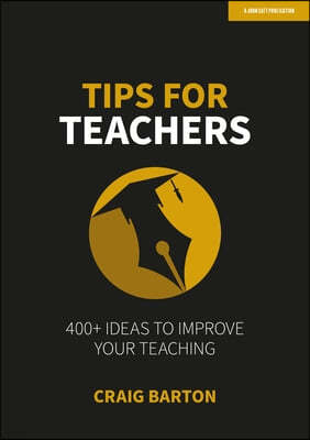 Tips for Teachers: 400+ Ideas to Improve Your Teaching: Hodder Education Group