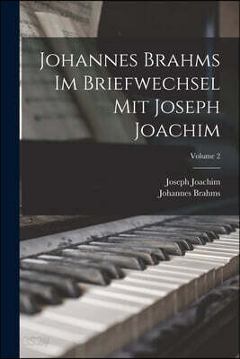 Johannes Brahms Im Briefwechsel Mit Joseph Joachim; Volume 2