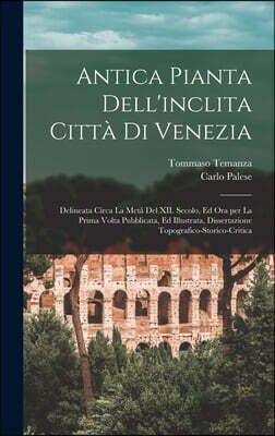 Antica pianta dell'inclita citta di Venezia: Delineata circa la meta del XII. secolo, ed ora per la prima volta pubblicata, ed illustrata, dissertazio