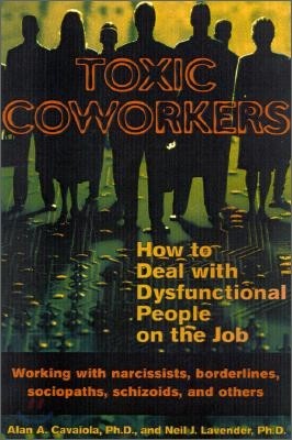 Toxic Coworkers: How to Deal with Dysfunctional People on the Job