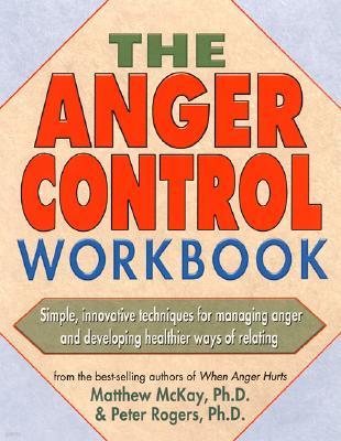 The Anger Control Workbook: Simple, Innovative Techniques for Managing Anger