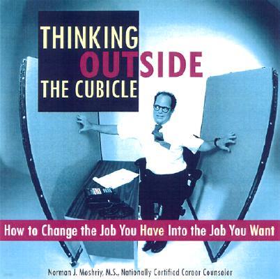Thinking Outside the Cubicle: How to Change the Job You Have Into the Job You Want