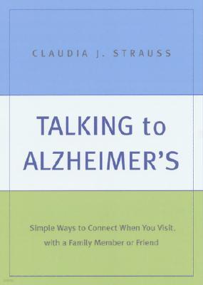 Talking to Alzheimer's: Simple Ways to Connect When You Visit with a Family Member or Friend