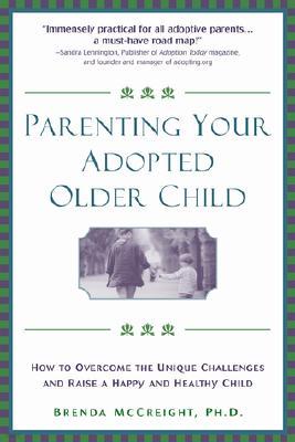 Parenting Your Adopted Older Child: How to Overcome the Unique Challenges and Raise a Happy and Healthy Child