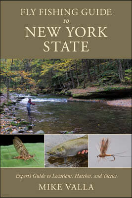 Fly Fishing Guide to New York State: Experts' Guide to Locations, Hatches, and Tactics