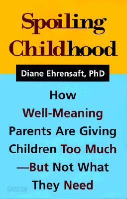 Spoiling Childhood: How Well-Meaning Parents Are Giving Children Too Much - But Not What They Need