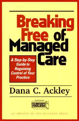 Breaking Free of Managed Care: A Step-By-Step Guide to Regaining Control of Your Practice