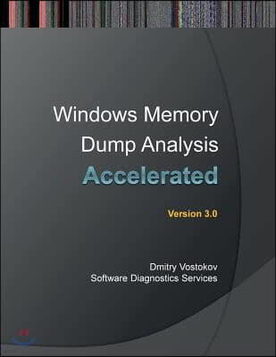 Accelerated Windows Memory Dump Analysis: Training Course Transcript and Windbg Practice Exercises with Notes, Third Edition