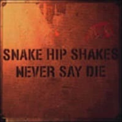Snake Hip Shakes / Never Say Die (수입)