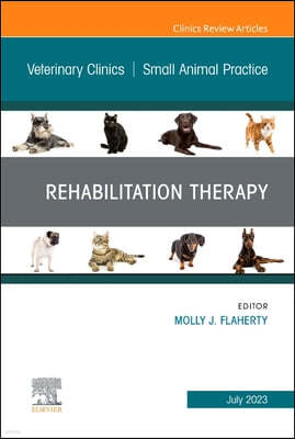 Rehabilitation Therapy, an Issue of Veterinary Clinics of North America: Small Animal Practice: Volume 53-4