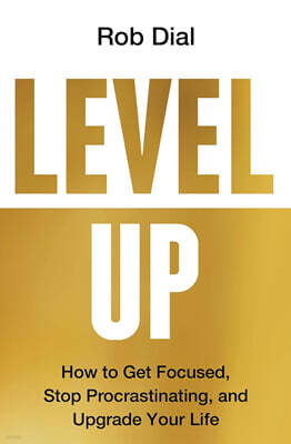 Level Up: How to Get Focused, Stop Procrastinating, and Upgrade Your Life