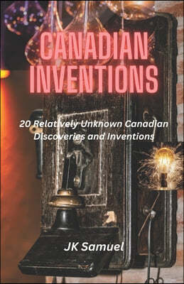 Canadian Inventions: 20 Relatively Unknown Canadian Discoveries and Inventions