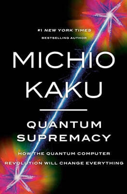 Quantum Supremacy: How the Quantum Computer Revolution Will Change Everything