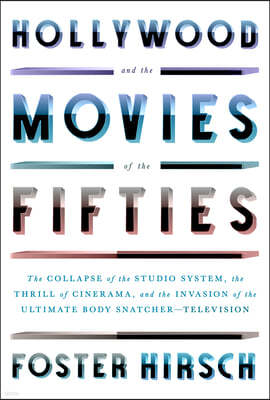 Hollywood and the Movies of the Fifties: The Collapse of the Studio System, the Thrill of Cinerama, and the Invasion of the Ultimate Body Snatcher--Te